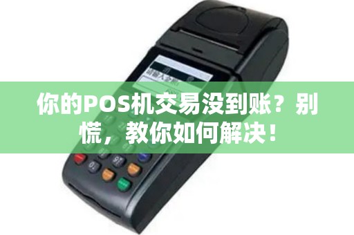 你的POS机交易没到账？别慌，教你如何解决！