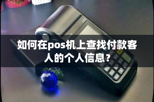 如何在pos机上查找付款客人的个人信息？