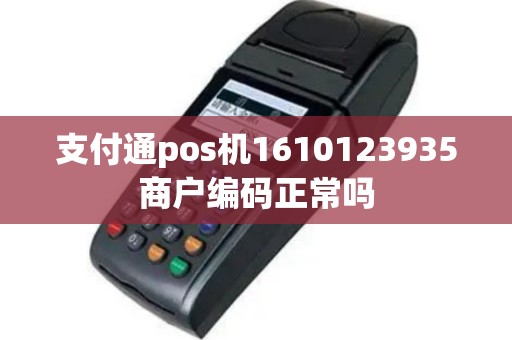 支付通pos机1610123935商户编码正常吗