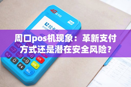 周口pos机现象：革新支付方式还是潜在安全风险？