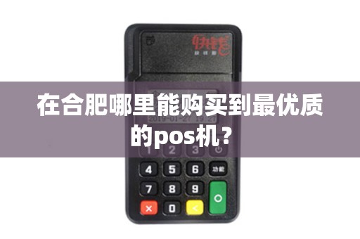 在合肥哪里能购买到最优质的pos机？