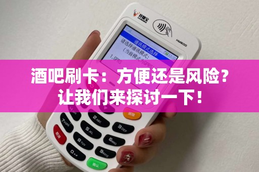 酒吧刷卡：方便还是风险？让我们来探讨一下！