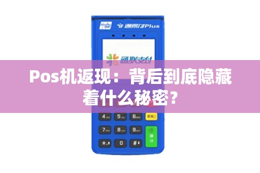 Pos机返现：背后到底隐藏着什么秘密？
