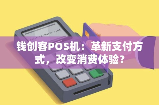钱创客POS机：革新支付方式，改变消费体验？