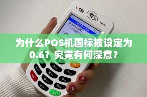 为什么POS机国标被设定为0.6？究竟有何深意？