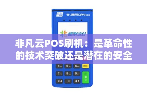 非凡云POS刷机：是革命性的技术突破还是潜在的安全风险？