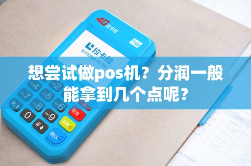 想尝试做pos机？分润一般能拿到几个点呢？