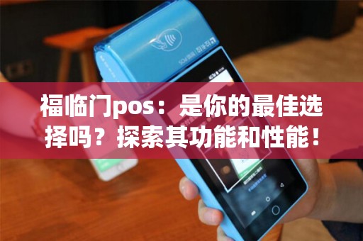 福临门pos：是你的最佳选择吗？探索其功能和性能！