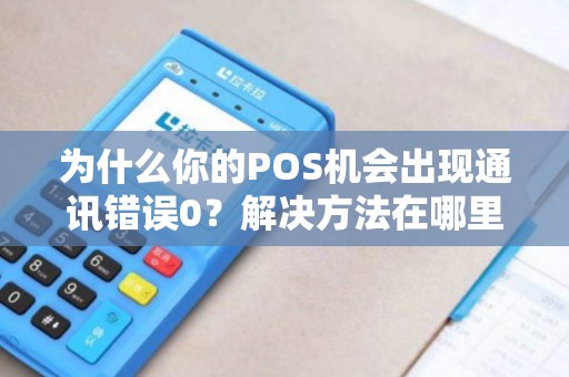 为什么你的POS机会出现通讯错误0？解决方法在哪里？