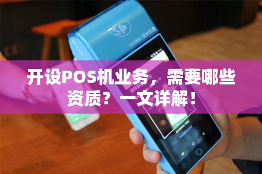 开设POS机业务，需要哪些资质？一文详解！