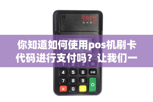 你知道如何使用pos机刷卡代码进行支付吗？让我们一起探讨吧！