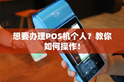 想要办理POS机个人？教你如何操作！