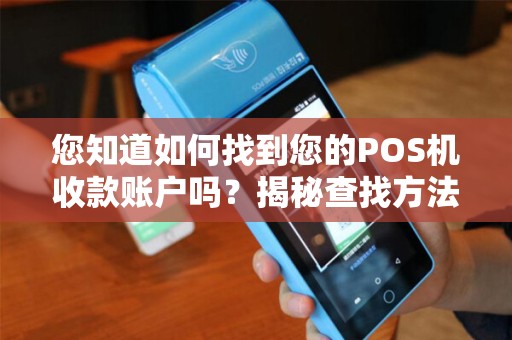 您知道如何找到您的POS机收款账户吗？揭秘查找方法！