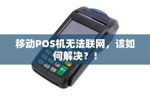 移动POS机无法联网，该如何解决？！