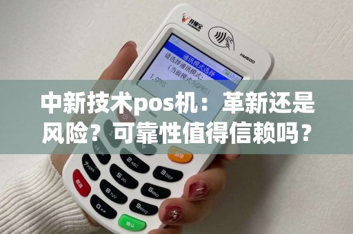 中新技术pos机：革新还是风险？可靠性值得信赖吗？