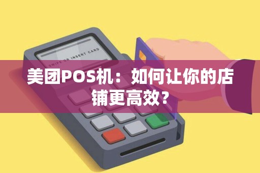 美团POS机：如何让你的店铺更高效？