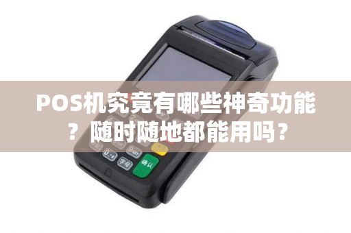 POS机究竟有哪些神奇功能？随时随地都能用吗？