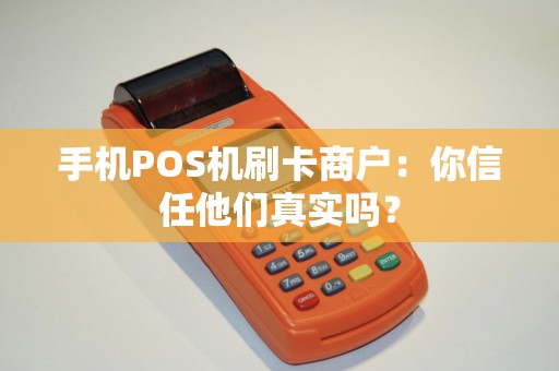 手机POS机刷卡商户：你信任他们真实吗？