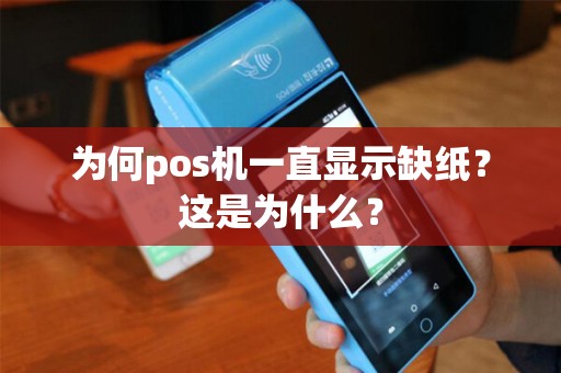 为何pos机一直显示缺纸？这是为什么？