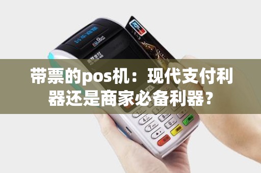 带票的pos机：现代支付利器还是商家必备利器？