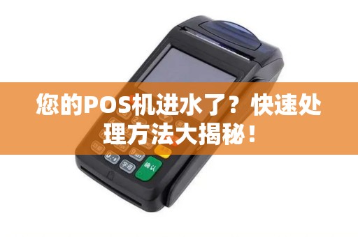 您的POS机进水了？快速处理方法大揭秘！