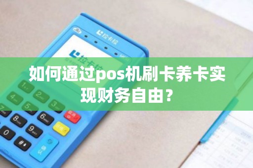 如何通过pos机刷卡养卡实现财务自由？