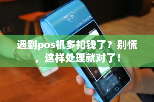 遇到pos机多扣钱了？别慌，这样处理就对了！