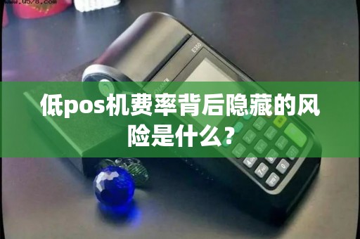 低pos机费率背后隐藏的风险是什么？