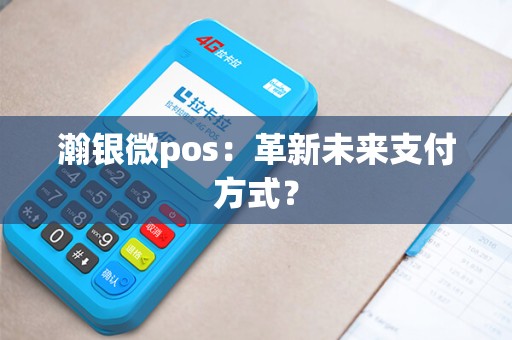 瀚银微pos：革新未来支付方式？