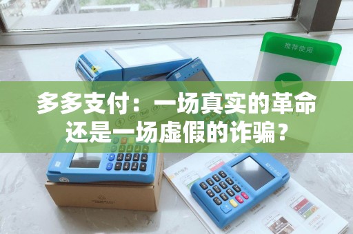 多多支付：一场真实的革命还是一场虚假的诈骗？