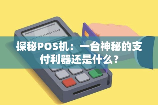 探秘POS机：一台神秘的支付利器还是什么？