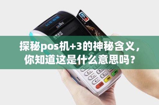 探秘pos机+3的神秘含义，你知道这是什么意思吗？