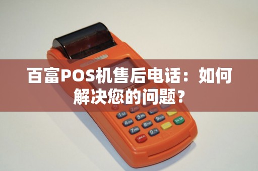 百富POS机售后电话：如何解决您的问题？