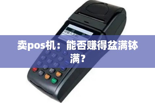 卖pos机：能否赚得盆满钵满？