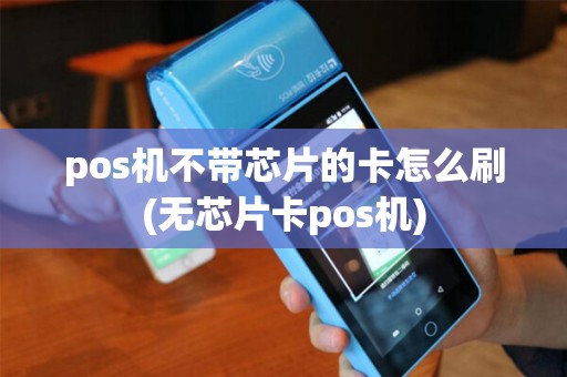 pos机不带芯片的卡怎么刷(无芯片卡pos机)