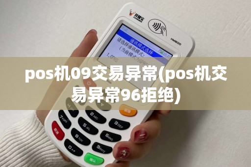pos机09交易异常(pos机交易异常96拒绝)