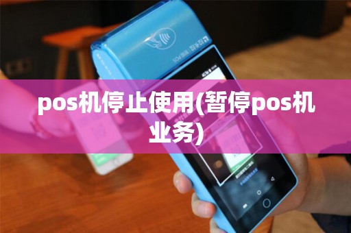 pos机停止使用(暂停pos机业务)