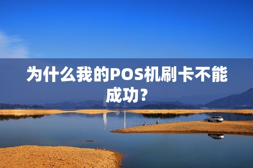 为什么我的POS机刷卡不能成功？