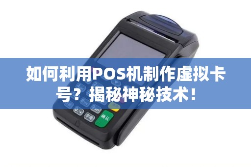 如何利用POS机制作虚拟卡号？揭秘神秘技术！