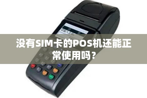 没有SIM卡的POS机还能正常使用吗？