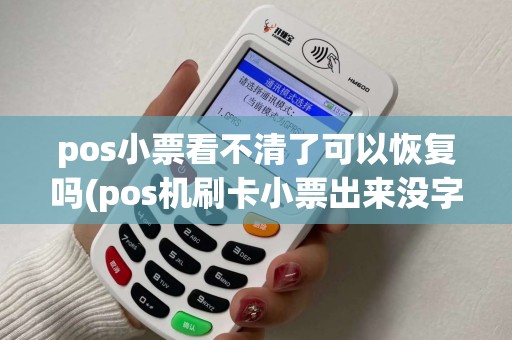 pos小票看不清了可以恢复吗(pos机刷卡小票出来没字)