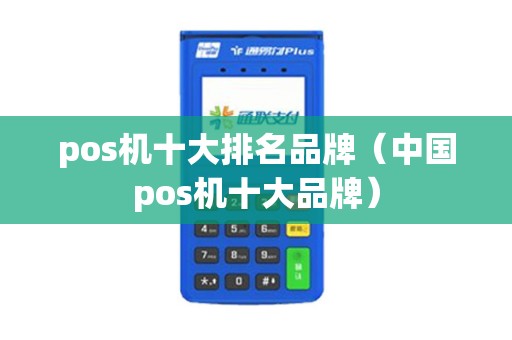 pos机十大排名品牌（中国pos机十大品牌）