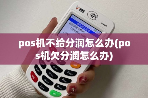 pos机不给分润怎么办(pos机欠分润怎么办)