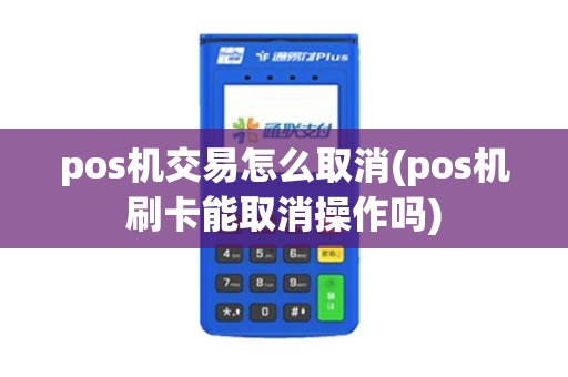 pos机交易怎么取消(pos机刷卡能取消操作吗)