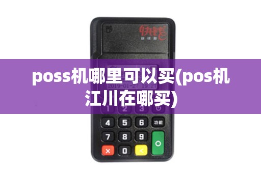 poss机哪里可以买(pos机江川在哪买)