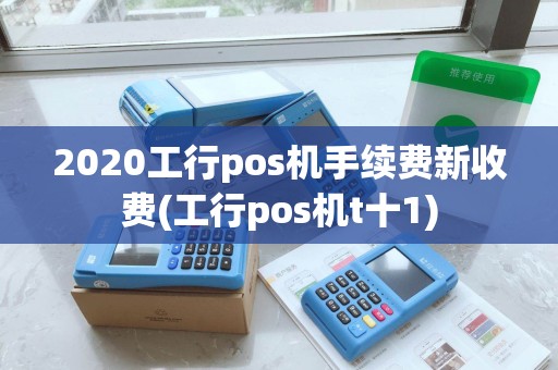 2020工行pos机手续费新收费(工行pos机t十1)