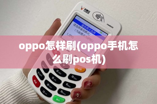 oppo怎样刷(oppo手机怎么刷pos机)