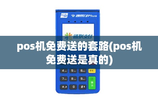pos机免费送的套路(pos机免费送是真的)
