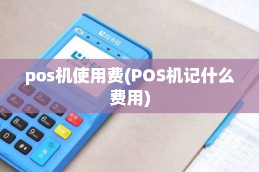 pos机使用费(POS机记什么费用)