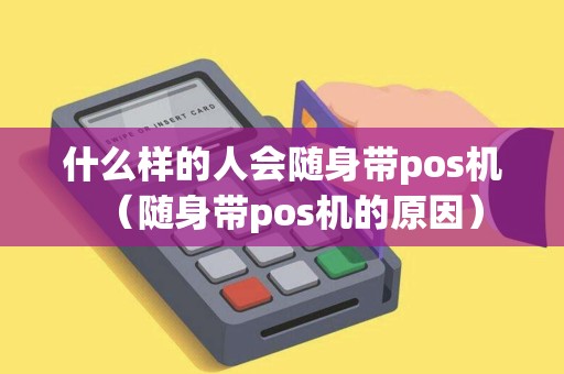 什么样的人会随身带pos机（随身带pos机的原因）